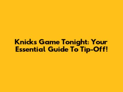 Knicks Game Tonight: Your Essential Guide To Tip-Off!