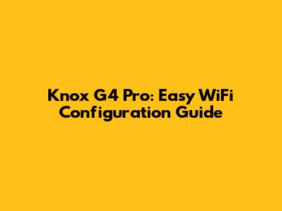 Knox G4 Pro: Easy WiFi Configuration Guide