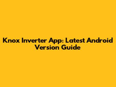Knox Inverter App: Latest Android Version Guide