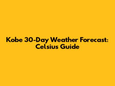 Kobe 30-Day Weather Forecast: Celsius Guide