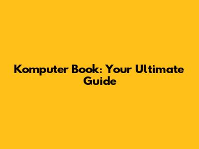 Komputer Book: Your Ultimate Guide