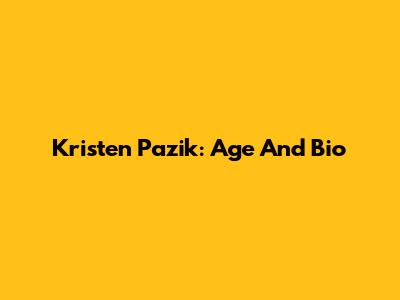 Kristen Pazik: Age And Bio