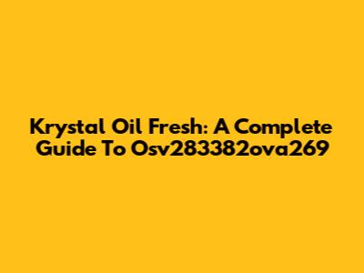 Krystal Oil Fresh: A Complete Guide To Osv283382ova269