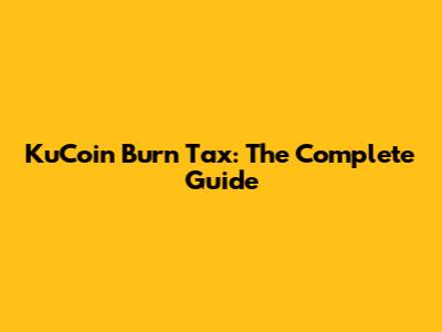 KuCoin Burn Tax: The Complete Guide