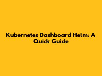 Kubernetes Dashboard Helm: A Quick Guide