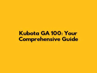 Kubota GA 100: Your Comprehensive Guide