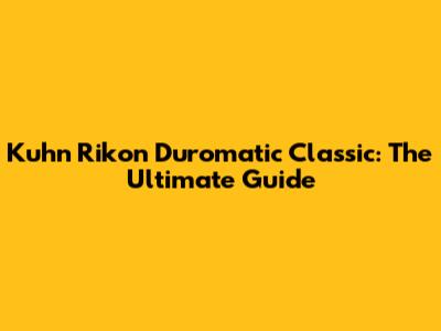 Kuhn Rikon Duromatic Classic: The Ultimate Guide