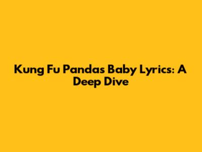 Kung Fu Panda's 'Baby' Lyrics: A Deep Dive