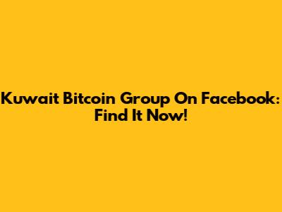 Kuwait Bitcoin Group On Facebook: Find It Now!