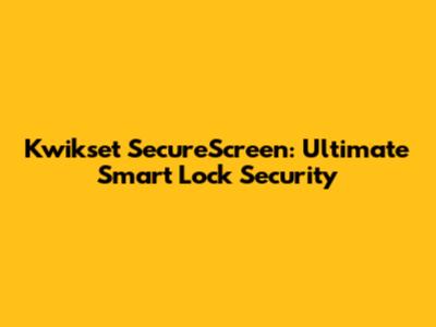 Kwikset SecureScreen: Ultimate Smart Lock Security
