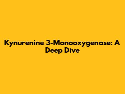 Kynurenine 3-Monooxygenase: A Deep Dive