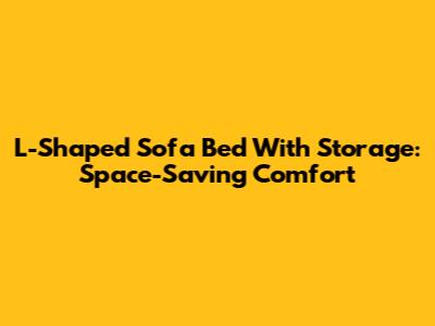 L-Shaped Sofa Bed With Storage: Space-Saving Comfort
