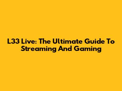 L33 Live: The Ultimate Guide To Streaming And Gaming