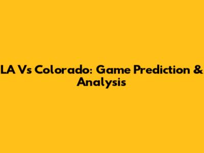 LA Vs Colorado: Game Prediction & Analysis