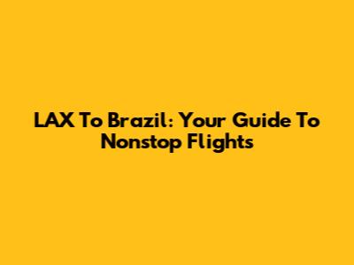 LAX To Brazil: Your Guide To Nonstop Flights