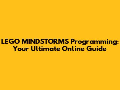 LEGO MINDSTORMS Programming: Your Ultimate Online Guide
