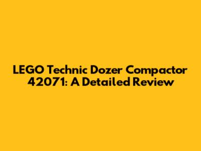 LEGO Technic Dozer Compactor 42071: A Detailed Review