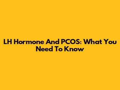 LH Hormone And PCOS: What You Need To Know