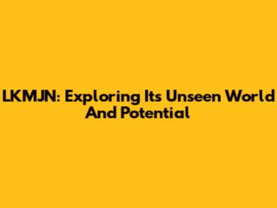 LKMJN: Exploring Its Unseen World And Potential