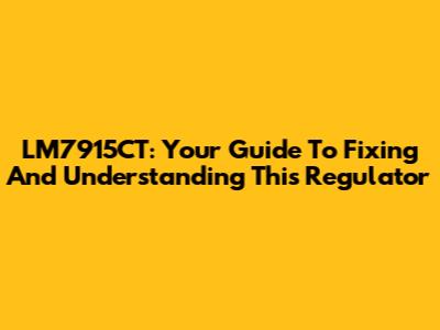 LM7915CT: Your Guide To Fixing And Understanding This Regulator
