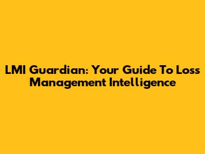 LMI Guardian: Your Guide To Loss Management Intelligence