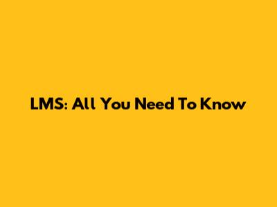 LMS: All You Need To Know