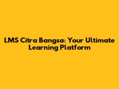 LMS Citra Bangsa: Your Ultimate Learning Platform