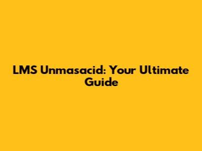 LMS Unmasacid: Your Ultimate Guide