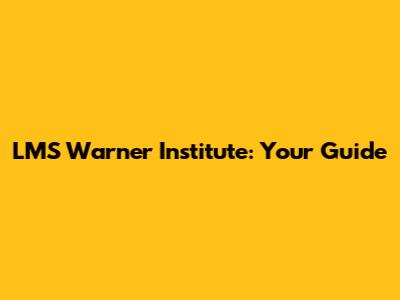 LMS Warner Institute: Your Guide