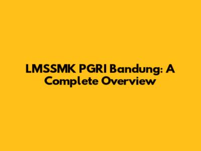 LMSSMK PGRI Bandung: A Complete Overview