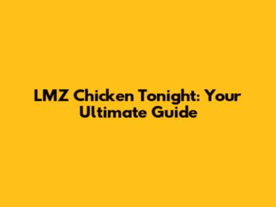 LMZ Chicken Tonight: Your Ultimate Guide