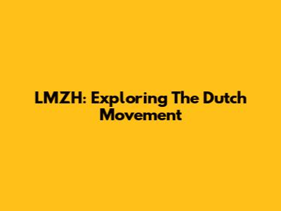 LMZH: Exploring The Dutch Movement