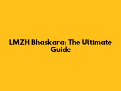 LMZH Bhaskara: The Ultimate Guide