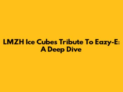 LMZH Ice Cube's Tribute To Eazy-E: A Deep Dive