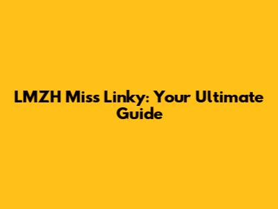 LMZH Miss Linky: Your Ultimate Guide