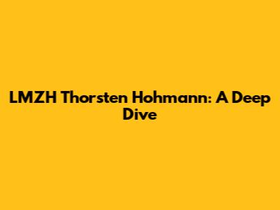LMZH Thorsten Hohmann: A Deep Dive