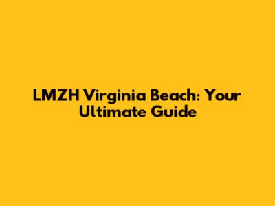 LMZH Virginia Beach: Your Ultimate Guide