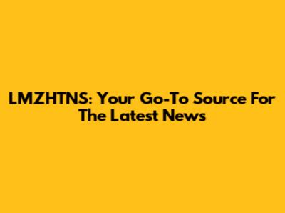 LMZHTNS: Your Go-To Source For The Latest News