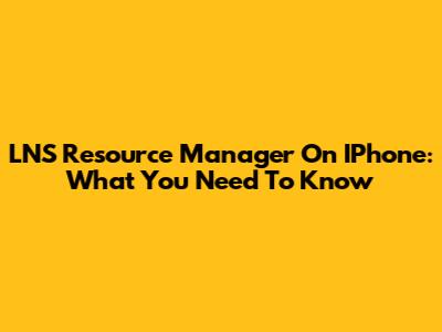 LNS Resource Manager On IPhone: What You Need To Know