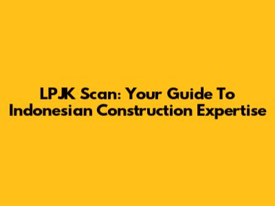 LPJK Scan: Your Guide To Indonesian Construction Expertise