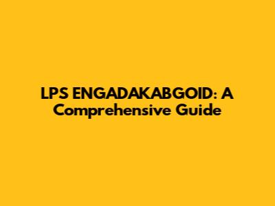 LPS ENGADAKABGOID: A Comprehensive Guide