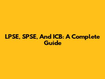 LPSE, SPSE, And ICB: A Complete Guide