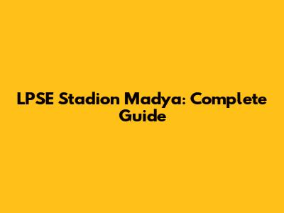 LPSE Stadion Madya: Complete Guide