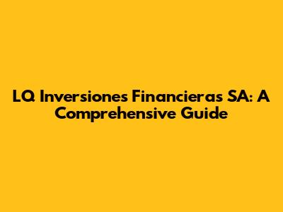 LQ Inversiones Financieras SA: A Comprehensive Guide