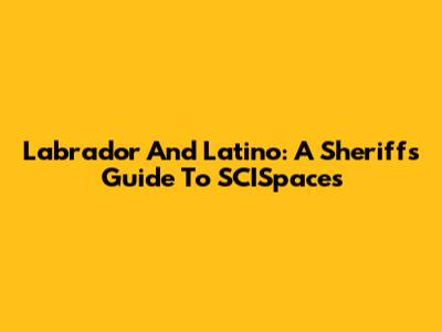 Labrador And Latino: A Sheriff's Guide To SCISpaces