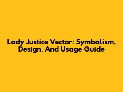 Lady Justice Vector: Symbolism, Design, And Usage Guide