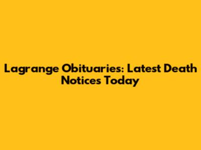 Lagrange Obituaries: Latest Death Notices Today