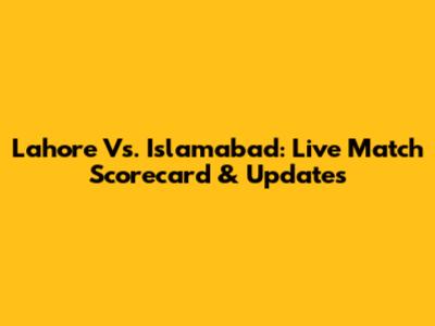 Lahore Vs. Islamabad: Live Match Scorecard & Updates