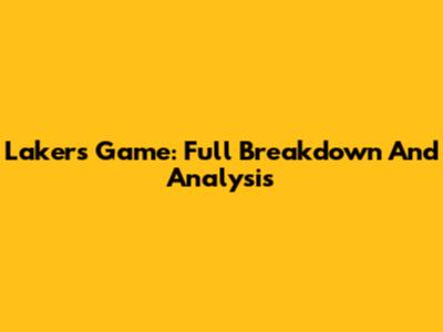 Lakers Game: Full Breakdown And Analysis