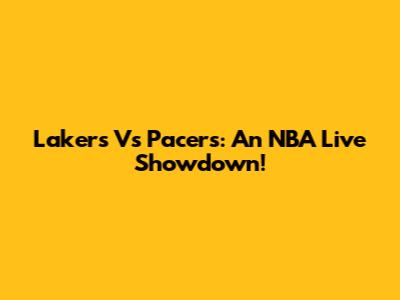 Lakers Vs Pacers: An NBA Live Showdown!